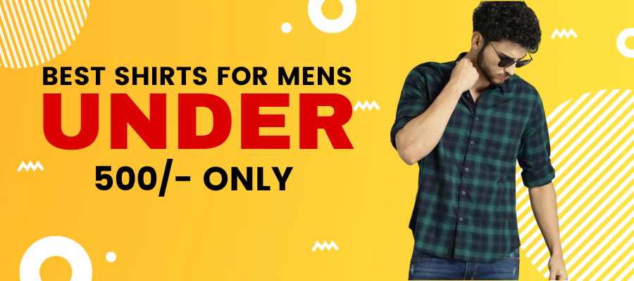 BEST SHIRT FOR MEN UNDER 500